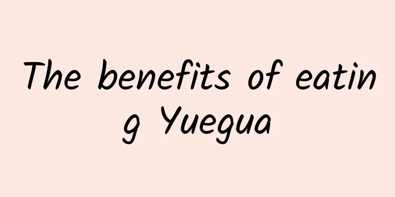 The benefits of eating Yuegua