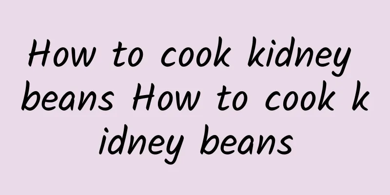 How to cook kidney beans How to cook kidney beans