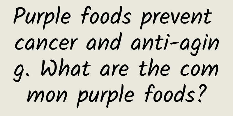 Purple foods prevent cancer and anti-aging. What are the common purple foods?