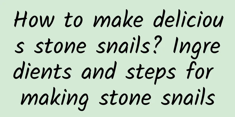 How to make delicious stone snails? Ingredients and steps for making stone snails