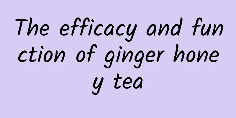 The efficacy and function of ginger honey tea