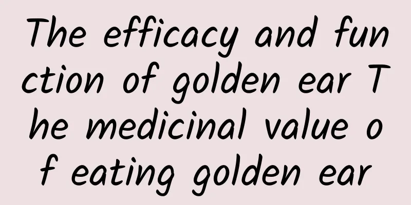 The efficacy and function of golden ear The medicinal value of eating golden ear