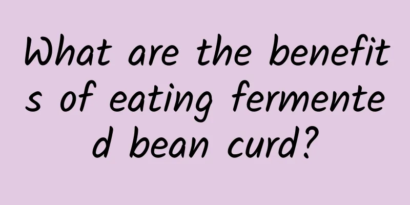 What are the benefits of eating fermented bean curd?