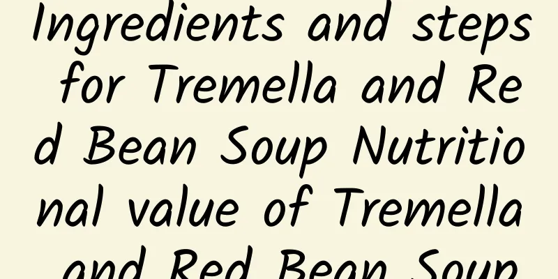 Ingredients and steps for Tremella and Red Bean Soup Nutritional value of Tremella and Red Bean Soup