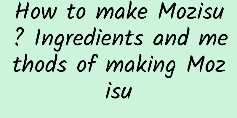 How to make Mozisu? Ingredients and methods of making Mozisu