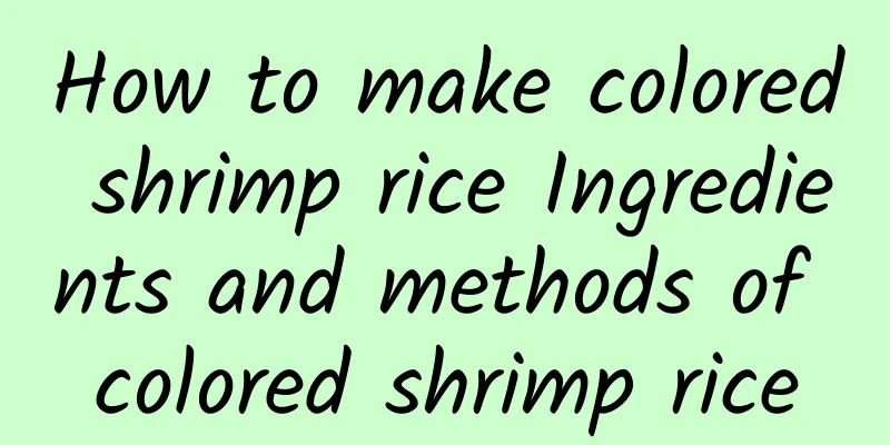 How to make colored shrimp rice Ingredients and methods of colored shrimp rice