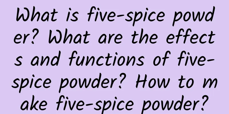 What is five-spice powder? What are the effects and functions of five-spice powder? How to make five-spice powder?