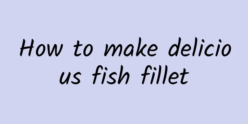 How to make delicious fish fillet