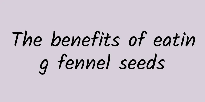 The benefits of eating fennel seeds