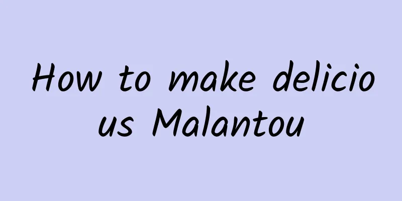 How to make delicious Malantou