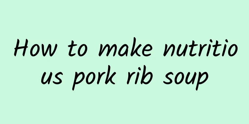 How to make nutritious pork rib soup