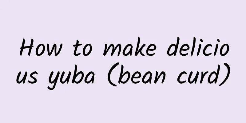 How to make delicious yuba (bean curd)