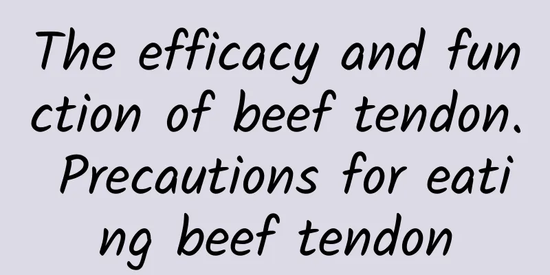 The efficacy and function of beef tendon. Precautions for eating beef tendon