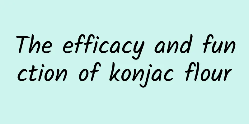 The efficacy and function of konjac flour