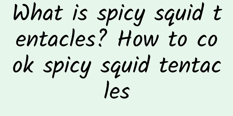 What is spicy squid tentacles? How to cook spicy squid tentacles