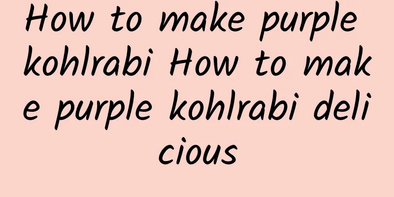 How to make purple kohlrabi How to make purple kohlrabi delicious