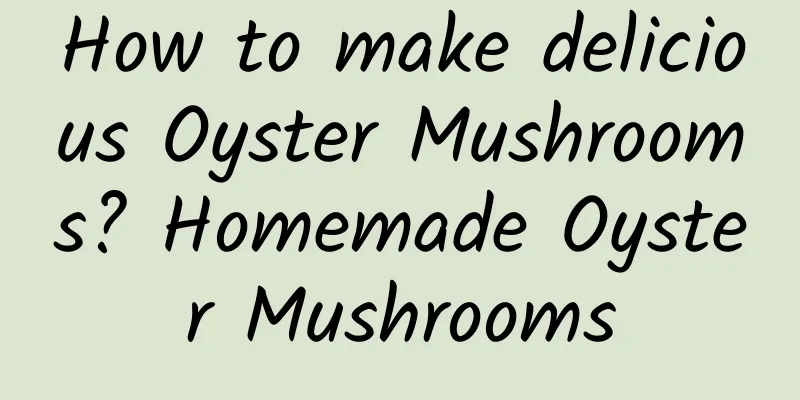 How to make delicious Oyster Mushrooms? Homemade Oyster Mushrooms