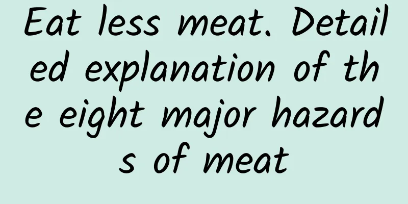 Eat less meat. Detailed explanation of the eight major hazards of meat