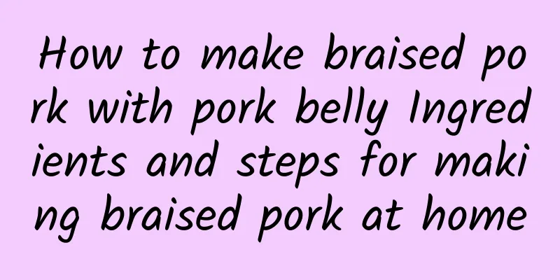 How to make braised pork with pork belly Ingredients and steps for making braised pork at home