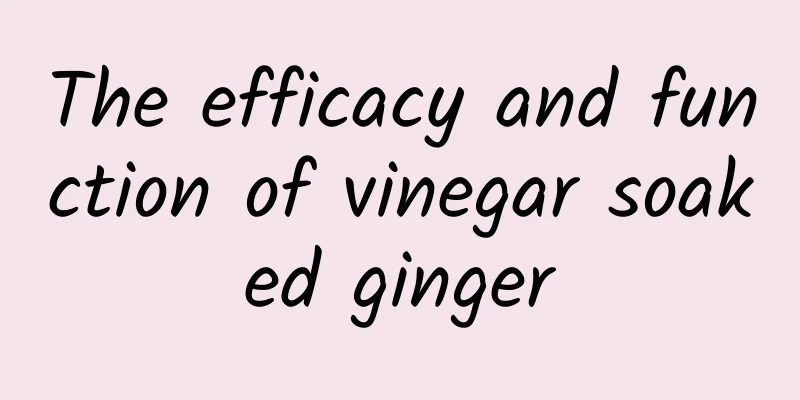 The efficacy and function of vinegar soaked ginger