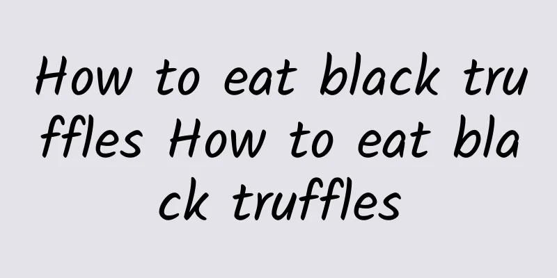 How to eat black truffles How to eat black truffles