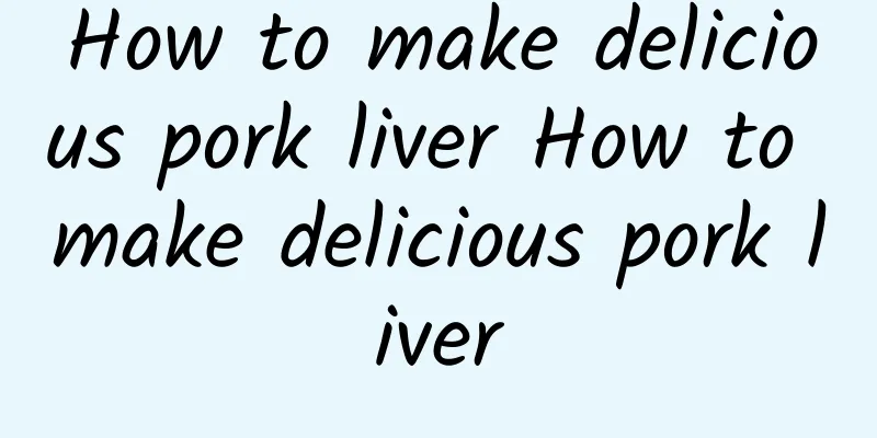 How to make delicious pork liver How to make delicious pork liver