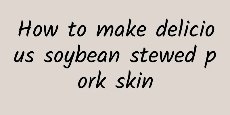 How to make delicious soybean stewed pork skin