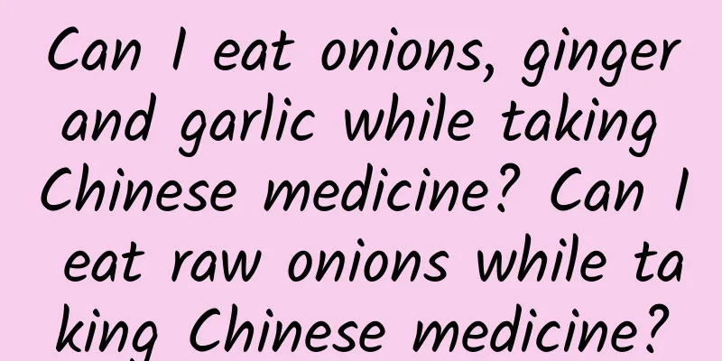 Can I eat onions, ginger and garlic while taking Chinese medicine? Can I eat raw onions while taking Chinese medicine?