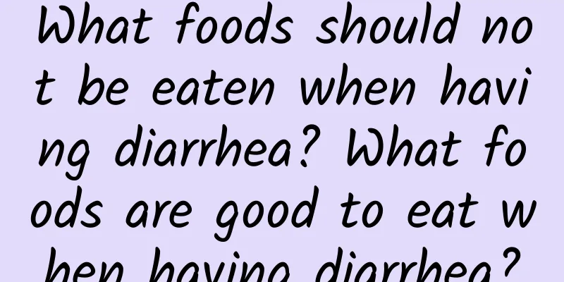 What foods should not be eaten when having diarrhea? What foods are good to eat when having diarrhea?