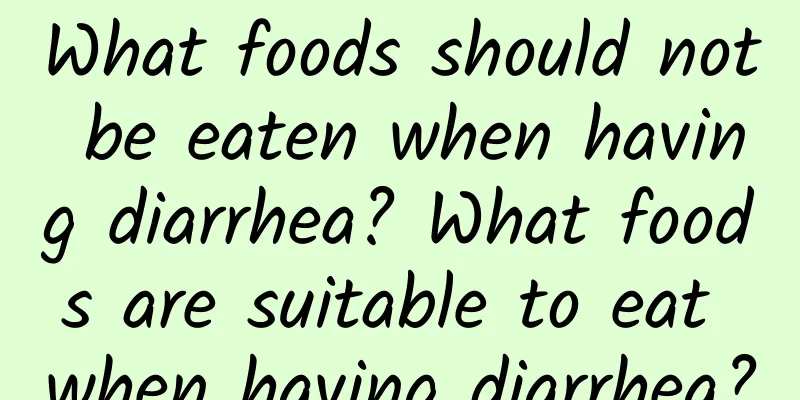 What foods should not be eaten when having diarrhea? What foods are suitable to eat when having diarrhea?