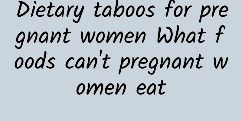 Dietary taboos for pregnant women What foods can't pregnant women eat