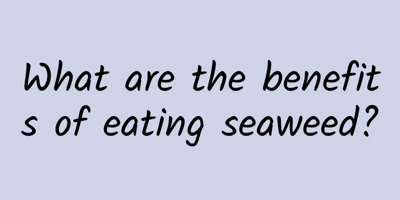 What are the benefits of eating seaweed?