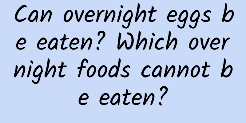 Can overnight eggs be eaten? Which overnight foods cannot be eaten?