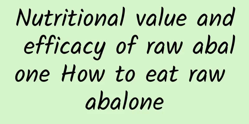 Nutritional value and efficacy of raw abalone How to eat raw abalone