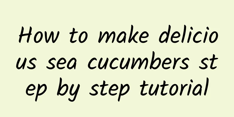 How to make delicious sea cucumbers step by step tutorial