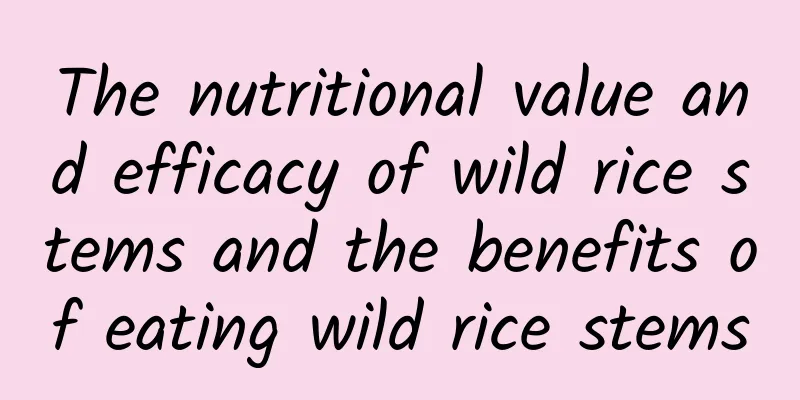 The nutritional value and efficacy of wild rice stems and the benefits of eating wild rice stems