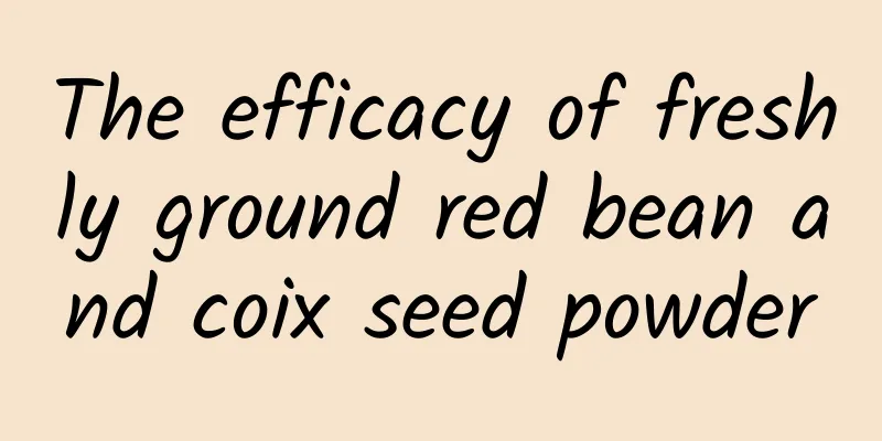 The efficacy of freshly ground red bean and coix seed powder