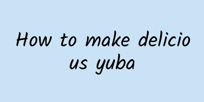 How to make delicious yuba