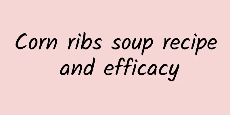 Corn ribs soup recipe and efficacy