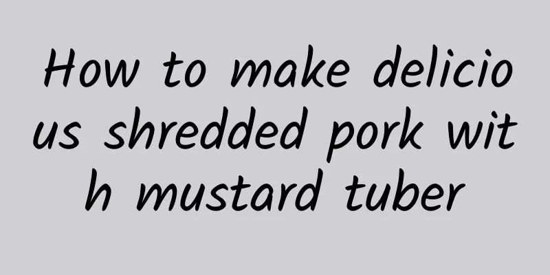 How to make delicious shredded pork with mustard tuber