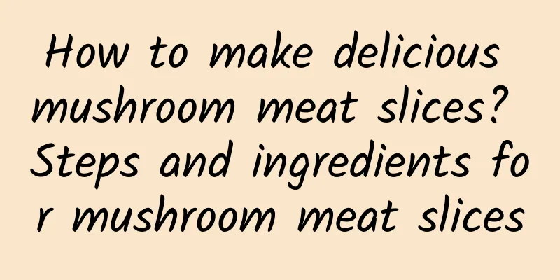 How to make delicious mushroom meat slices? Steps and ingredients for mushroom meat slices