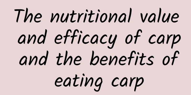 The nutritional value and efficacy of carp and the benefits of eating carp