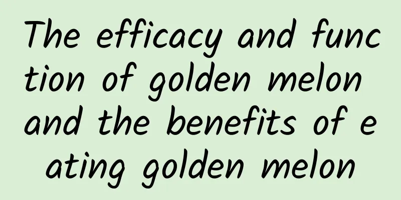 The efficacy and function of golden melon and the benefits of eating golden melon