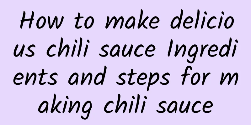 How to make delicious chili sauce Ingredients and steps for making chili sauce