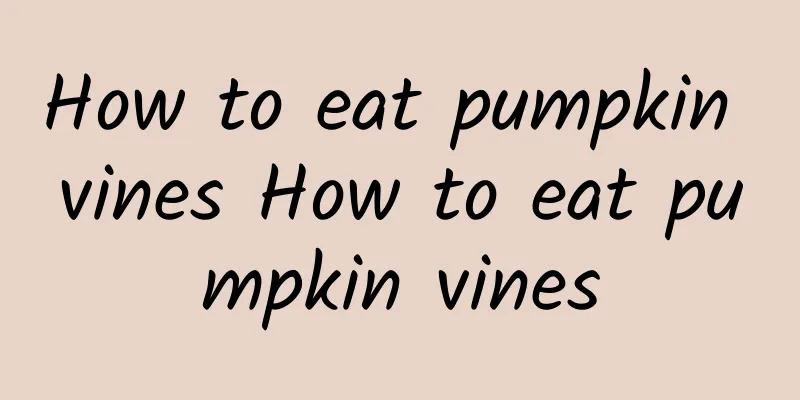 How to eat pumpkin vines How to eat pumpkin vines