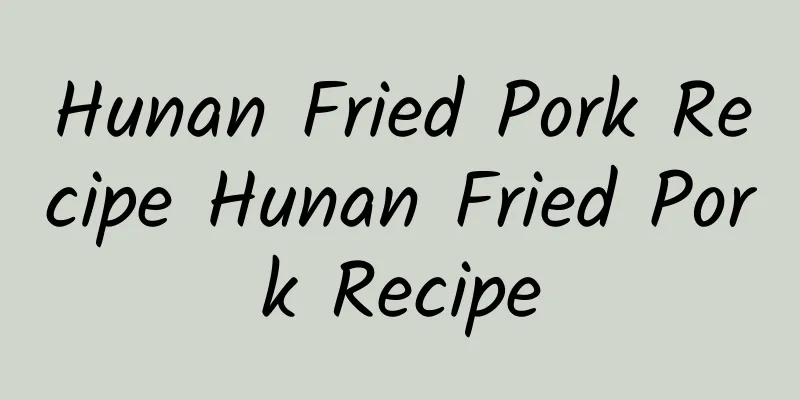 Hunan Fried Pork Recipe Hunan Fried Pork Recipe