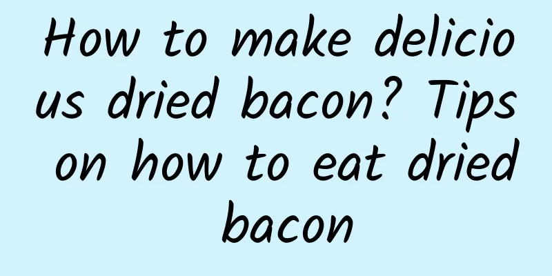 How to make delicious dried bacon? Tips on how to eat dried bacon