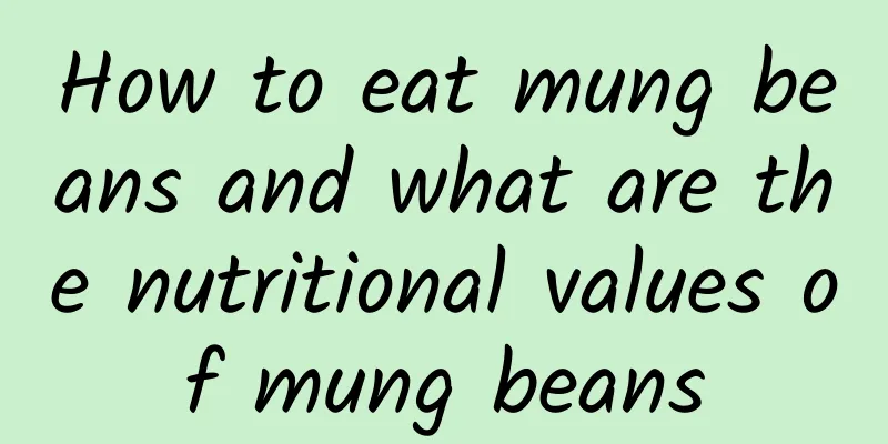 How to eat mung beans and what are the nutritional values ​​of mung beans