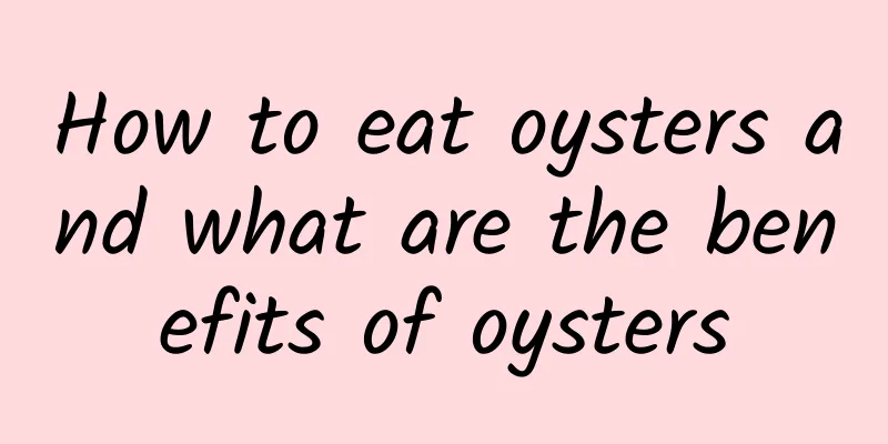 How to eat oysters and what are the benefits of oysters