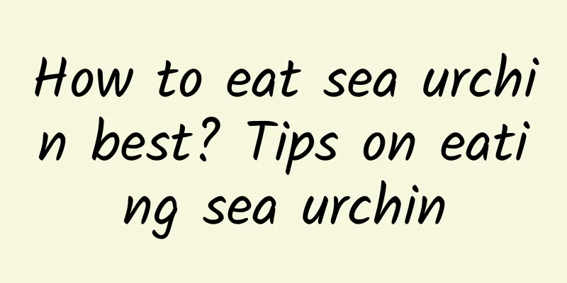 How to eat sea urchin best? Tips on eating sea urchin